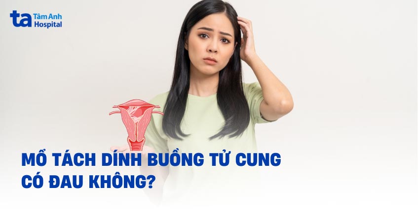 Mổ tách dính buồng tử cung có đau không? Phải xử lý thế nào?