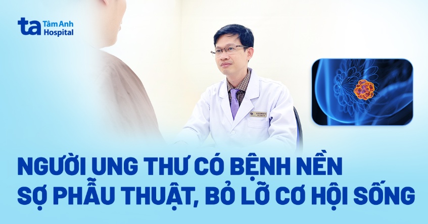 Người ung thư có bệnh nền: Sợ phẫu thuật, bỏ lỡ cơ hội sống