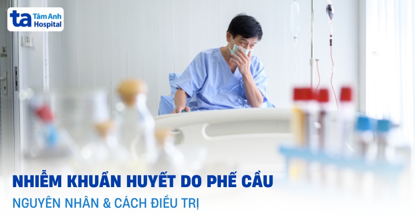 Nhiễm khuẩn huyết do phế cầu: Nguyên nhân và cách điều trị