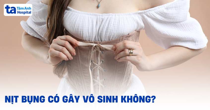 Nịt bụng có gây vô sinh không? Ảnh hưởng đến sinh sản như thế nào?