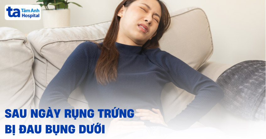 Sau ngày rụng trứng bị đau bụng dưới mấy ngày? Nguyên nhân và xử lý
