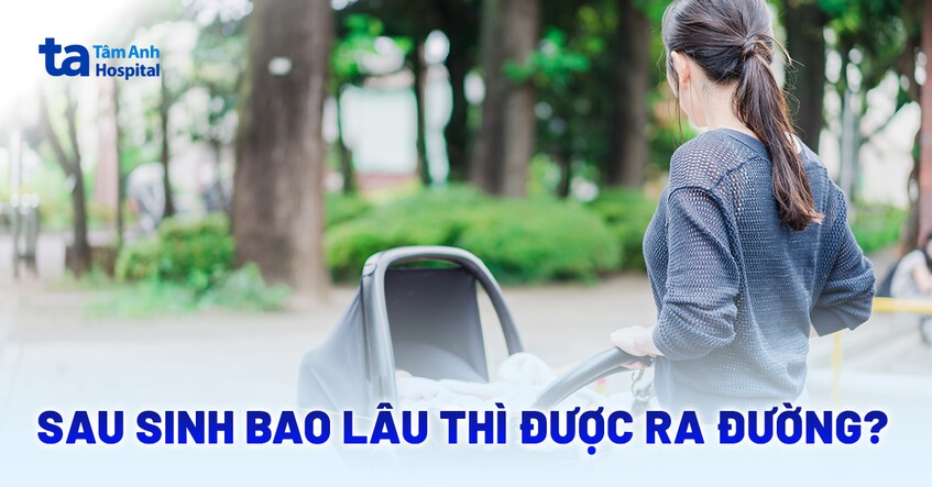 Sau sinh bao lâu thì được ra đường? Lưu ý gì cho mẹ khi hết ở cữ?