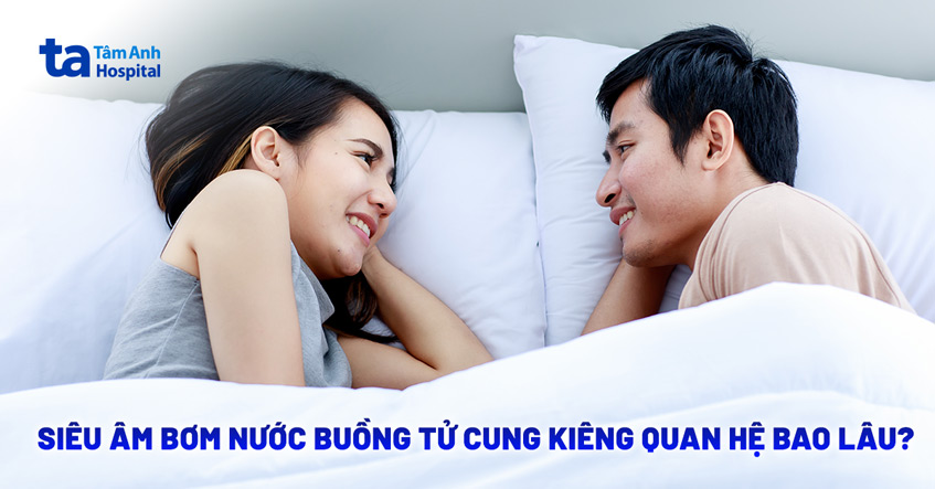 Siêu âm bơm nước buồng tử cung kiêng quan hệ bao lâu? [Giải Đáp]