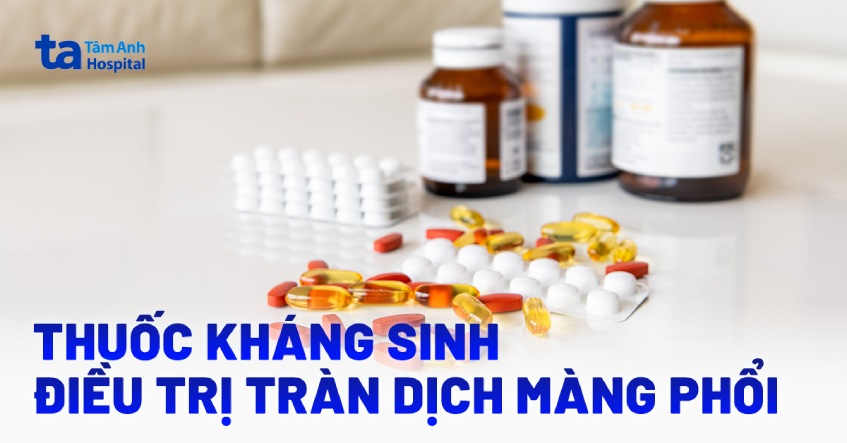4 nhóm thuốc kháng sinh điều trị tràn dịch màng phổi nhiễm khuẩn