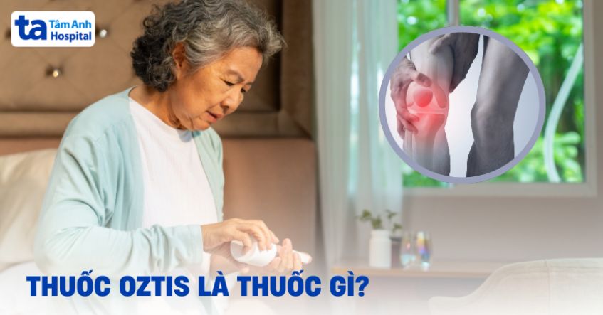 Thuốc Oztis: Công dụng, liều dùng và tác dụng phụ