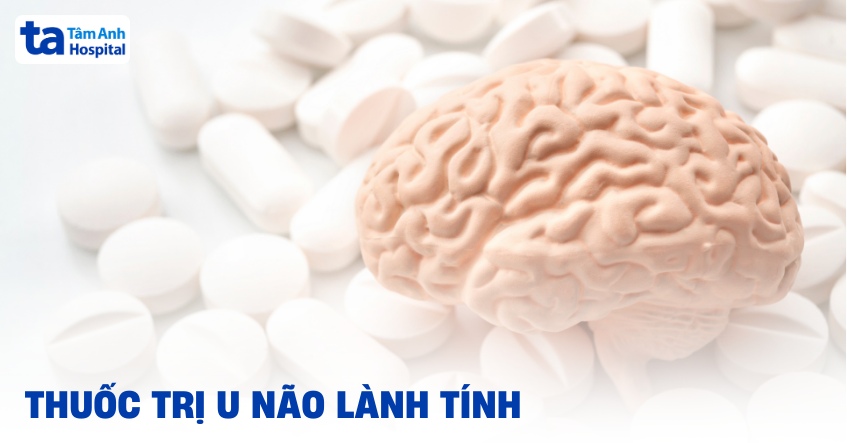Thuốc trị u não lành tính: Hiệu quả, chỉ định và tác dụng phụ