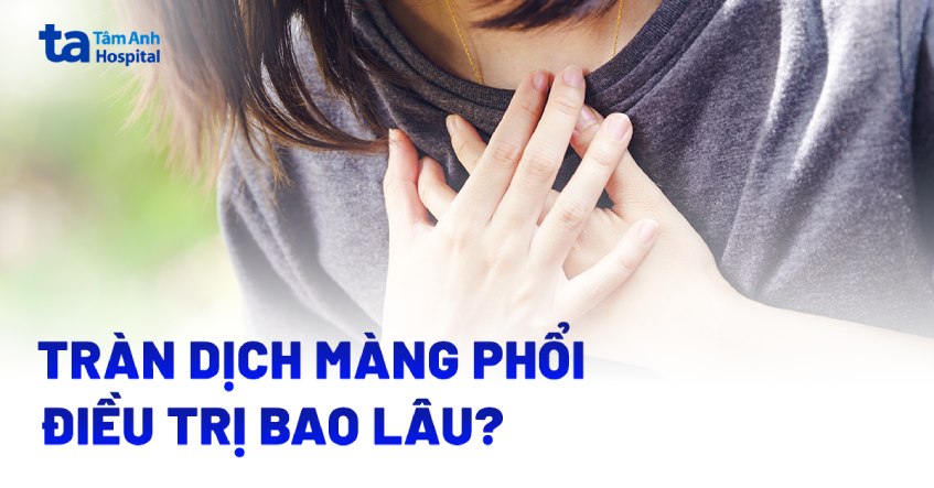 Tràn dịch màng phổi điều trị bao lâu thì khỏi? Có lâu không?