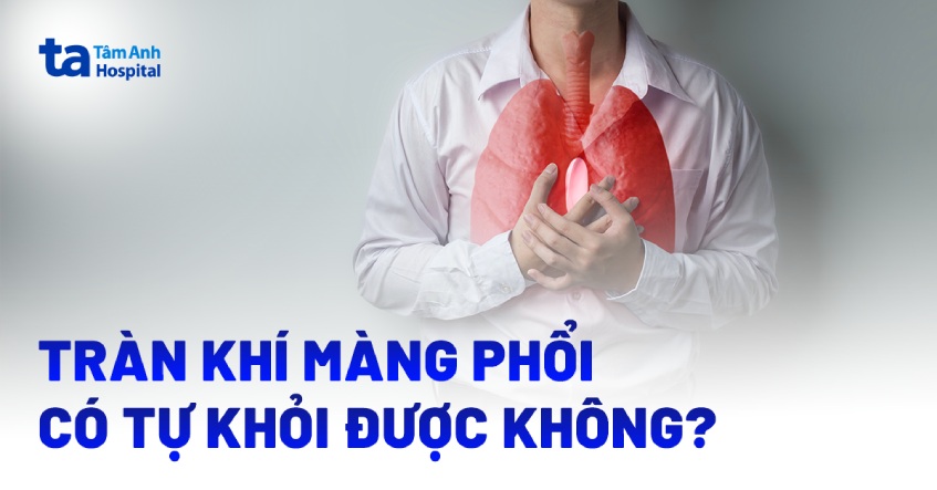 Tràn khí màng phổi có tự khỏi được không? Yếu tố nào ảnh hưởng?
