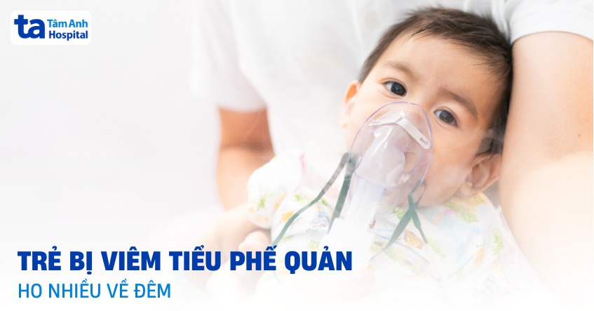 Trẻ bị viêm tiểu phế quản ho nhiều về đêm nguy hiểm không? Chú ý gì?