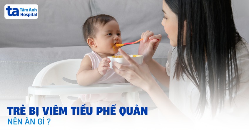 Trẻ bị viêm tiểu phế quản nên ăn gì? Kiêng ăn gì để bệnh nhanh khỏi?