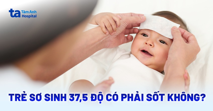 Trẻ sơ sinh 37.5 độ có phải sốt không? Ba mẹ phải làm sao?