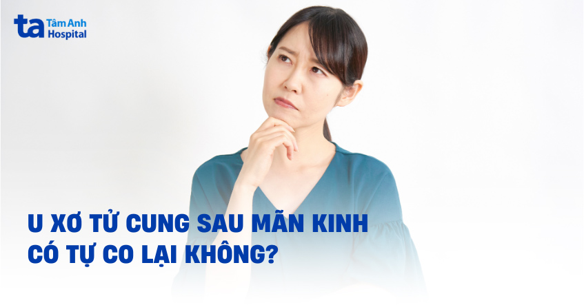 U xơ tử cung sau mãn kinh có tự co lại không? Cách điều trị là gì?