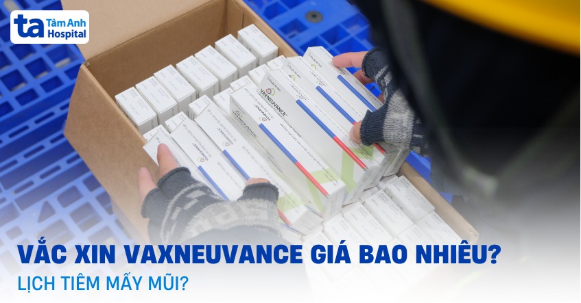 Vắc xin Vaxneuvance phòng 15 chủng phế cầu giá bao nhiêu? Lịch tiêm mấy mũi