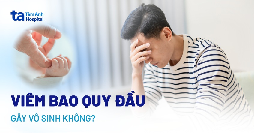 Viêm bao quy đầu có gây vô sinh không? Có con được không?