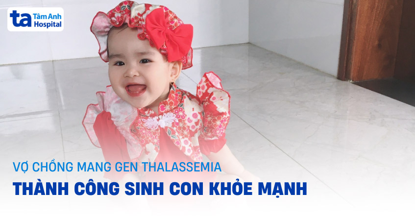 Vợ chồng mang gene tan máu bẩm sinh thành công có con khỏe mạnh