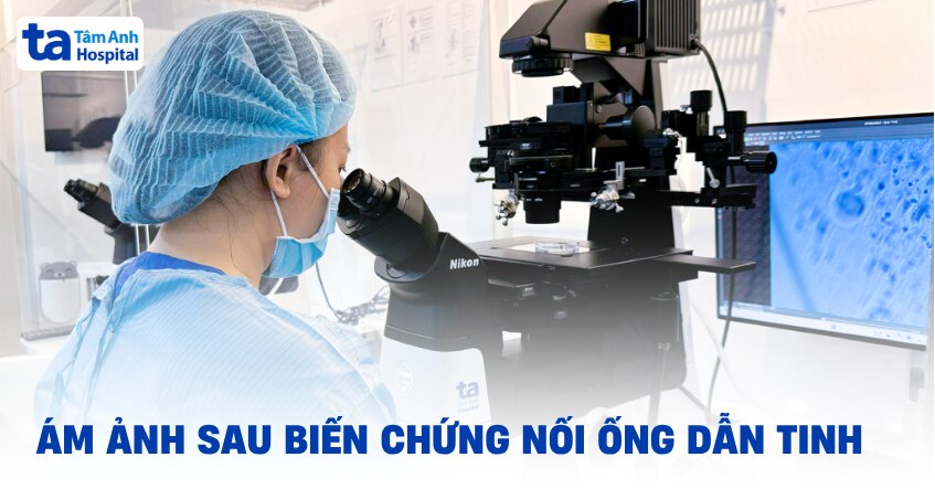 Ám ảnh sau biến chứng nối ống dẫn tinh