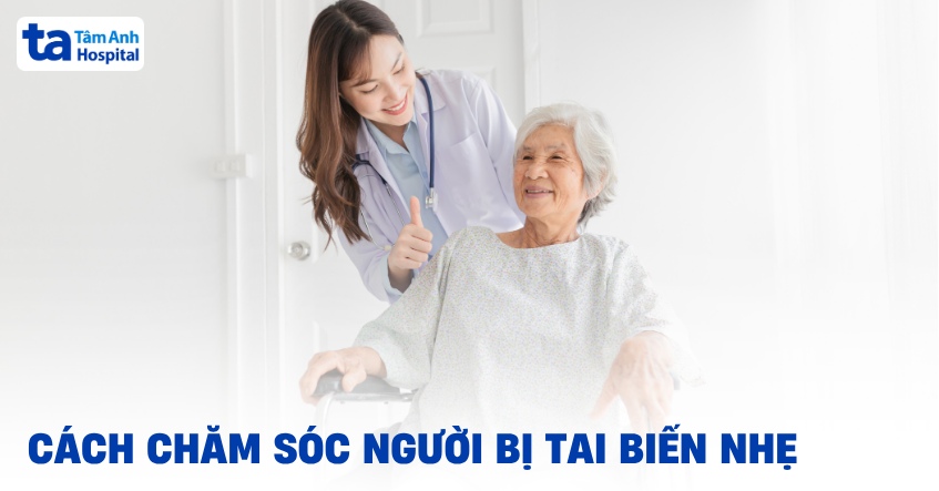 Cách chăm sóc người bị tai biến nhẹ tại nhà hỗ trợ hồi phục hiệu quả