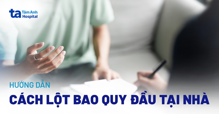 Hướng dẫn cách lột bao quy đầu tại nhà đúng cách, an toàn