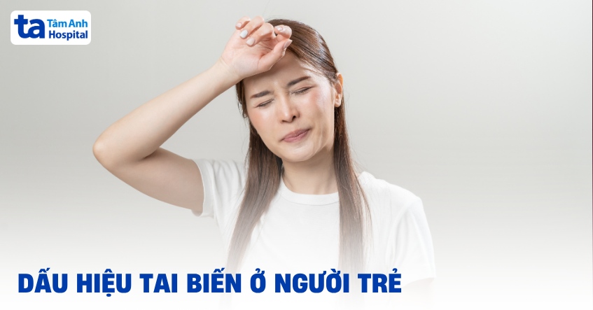 8 dấu hiệu tai biến ở người trẻ: Nguyên nhân và cách xử trí
