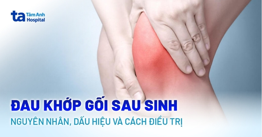 Đau khớp gối sau sinh: Nguyên nhân, dấu hiệu và cách điều trị