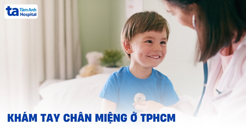 TOP 2 địa chỉ khám tay chân miệng ở TPHCM ba mẹ nên lưu ngay