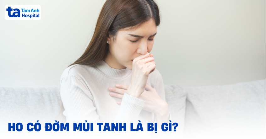 Ho có đờm mùi tanh là biểu hiện của bệnh gì? Có nguy hiểm không?