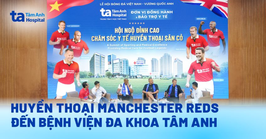 Huyền thoại Manchester Reds an tâm thi đấu sau khi trải nghiệm y tế đỉnh cao tại Tâm Anh