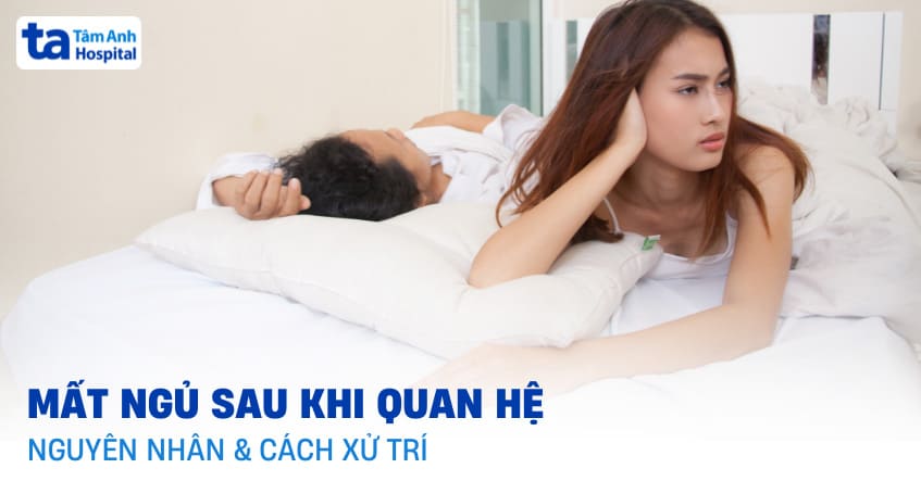 Mất ngủ sau khi quan hệ phải làm sao? Nguyên nhân do đâu?