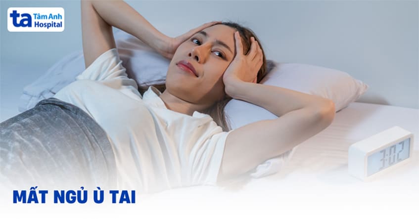 Mất ngủ ù tai nguyên nhân do đâu? Cách điều trị ra sao?