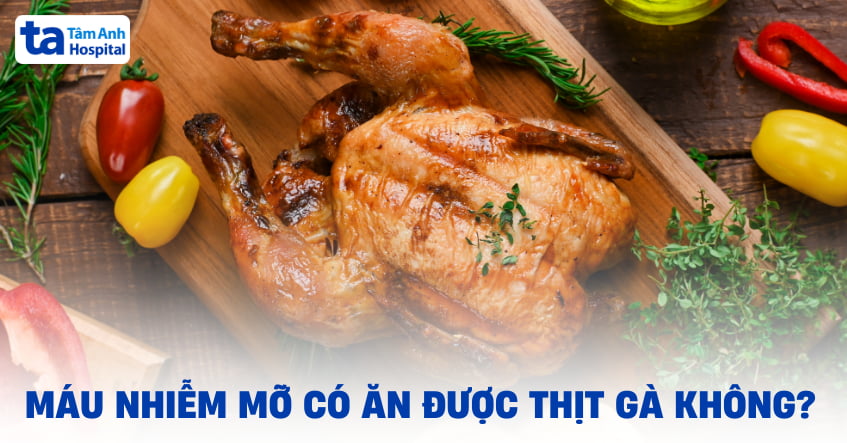 Máu nhiễm mỡ có ăn được thịt gà không? Nên ăn phần nào?