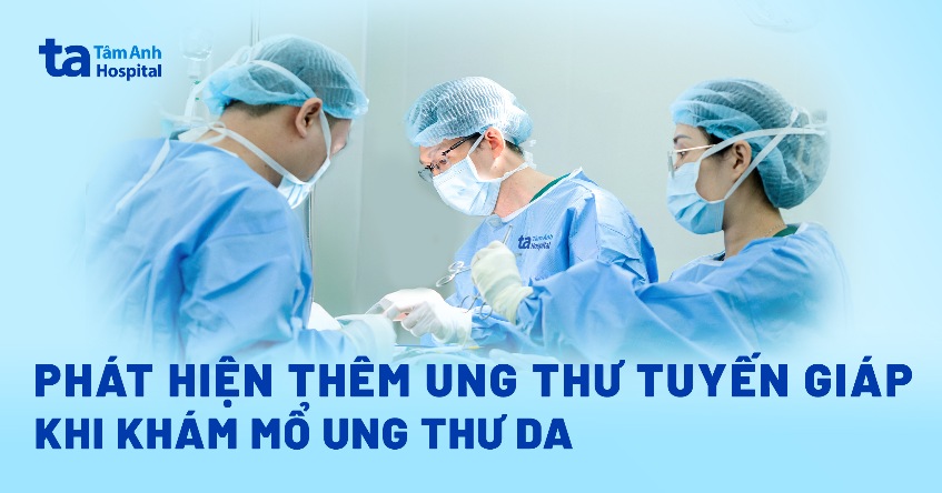 Phát hiện thêm ung thư tuyến giáp khi khám mổ ung thư da