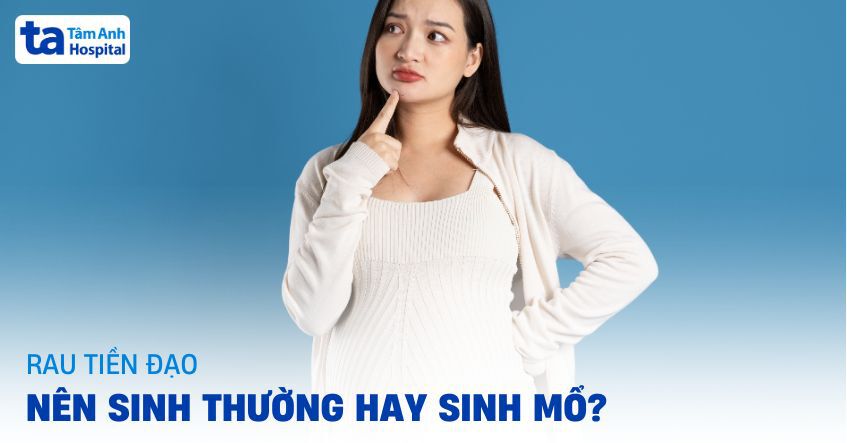 Rau tiền đạo nên sinh thường hay sinh mổ