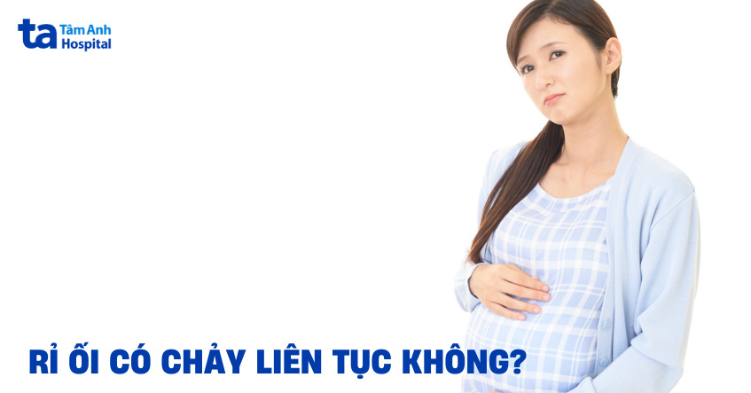 Rỉ ối có chảy liên tục không? Cần làm gì khi rỉ nước ối nhiều?