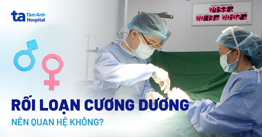 Bị rối loạn cương dương có nên quan hệ không? Khi nào cần kiêng?