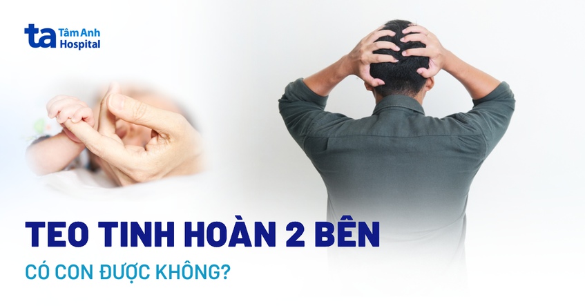 Bị teo tinh hoàn 2 bên có con được không? Có thể chữa trị không?