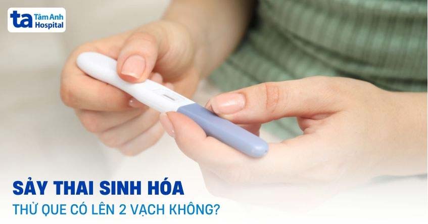 Thai sinh hóa thử que có lên 2 vạch không? Nguyên nhân vì sao?