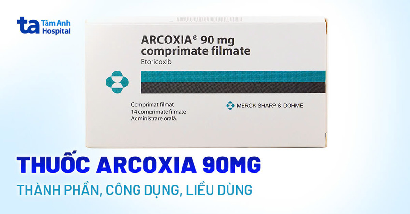 Thuốc Arcoxia 90mg: Thành phần, công dụng, liều dùng, tác dụng phụ
