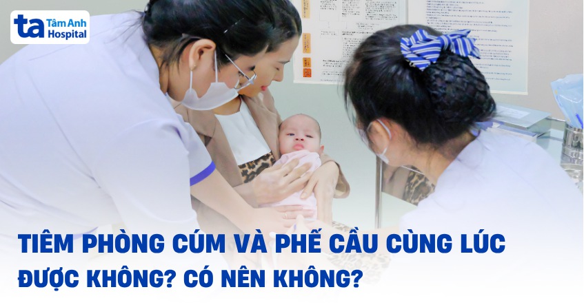 Tiêm phòng cúm và phế cầu cùng lúc được không? Có nên không?
