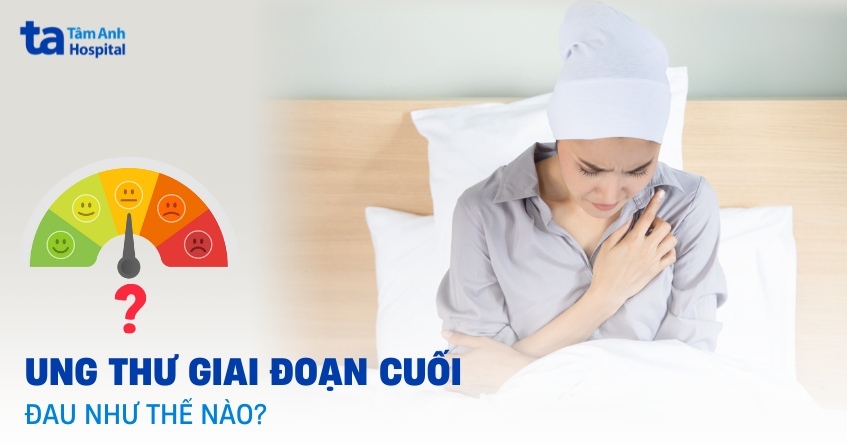 Ung thư giai đoạn cuối đau như thế nào? Cách giảm đau cho người bệnh