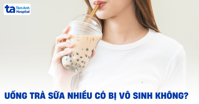 Uống trà sữa nhiều có bị vô sinh không? Ảnh hưởng như thế nào?