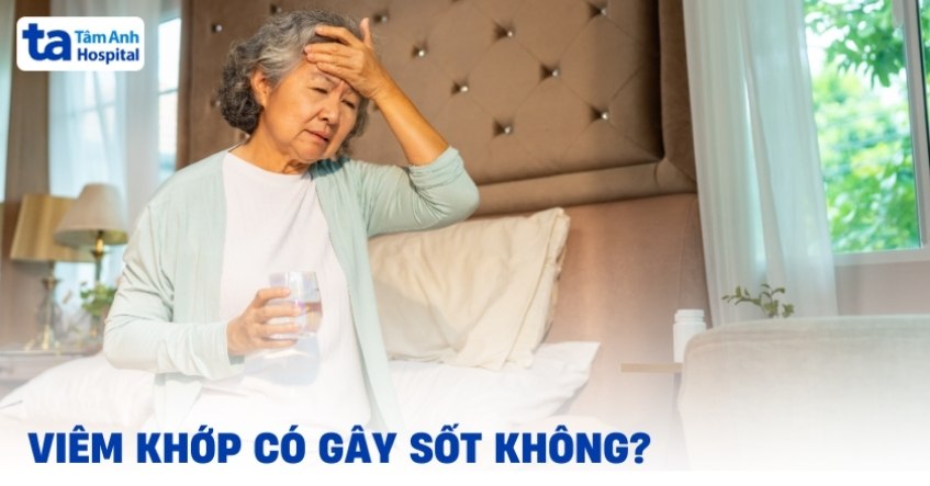 Viêm khớp có gây sốt không? Khi nào người bệnh có thể bị sốt?