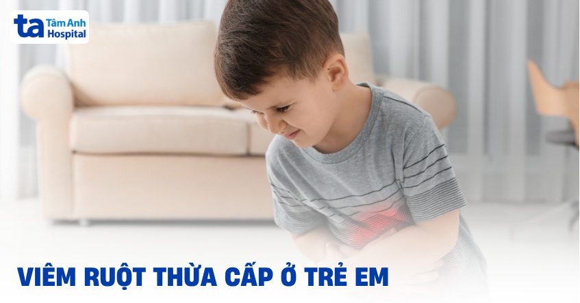 Viêm ruột thừa cấp ở trẻ em: Nguyên nhân, triệu chứng, điều trị