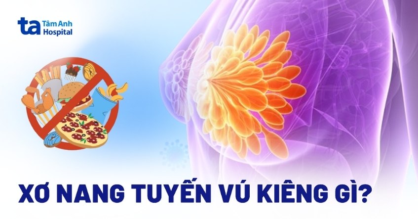Xơ nang tuyến vú kiêng gì và nên ăn gì để hồi phục tốt hơn?