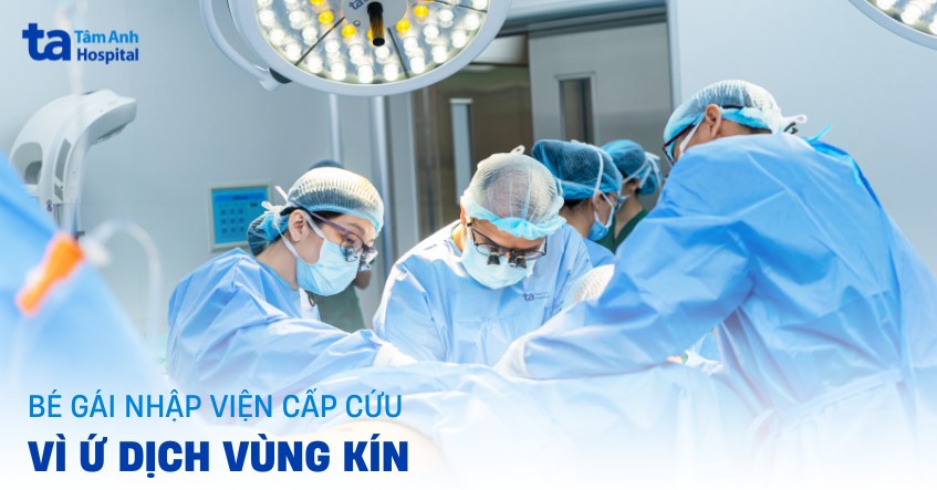Bé gái nhập viện cấp cứu vì ứ dịch vùng kín