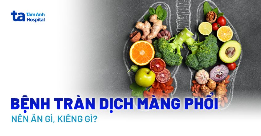 Bệnh tràn dịch màng phổi nên ăn gì, kiêng gì tốt cho sức khỏe?
