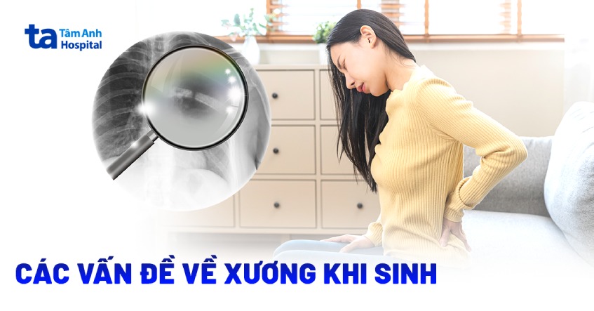 Các vấn đề về xương khi sinh: Nguyên nhân và cách phòng tránh
