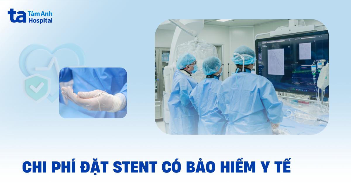 Chi phí đặt stent có bảo hiểm y tế là bao nhiêu? Mức chi trả cụ thể