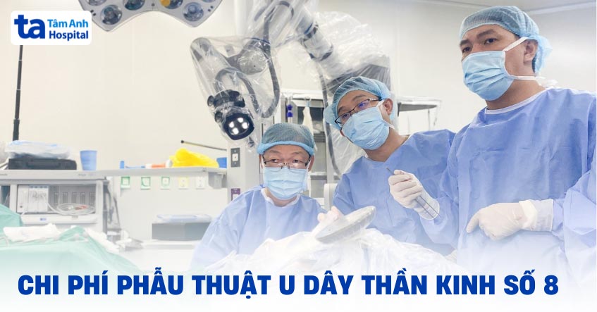 Chi phí phẫu thuật u dây thần kinh số 8 hết bao nhiêu tiền?