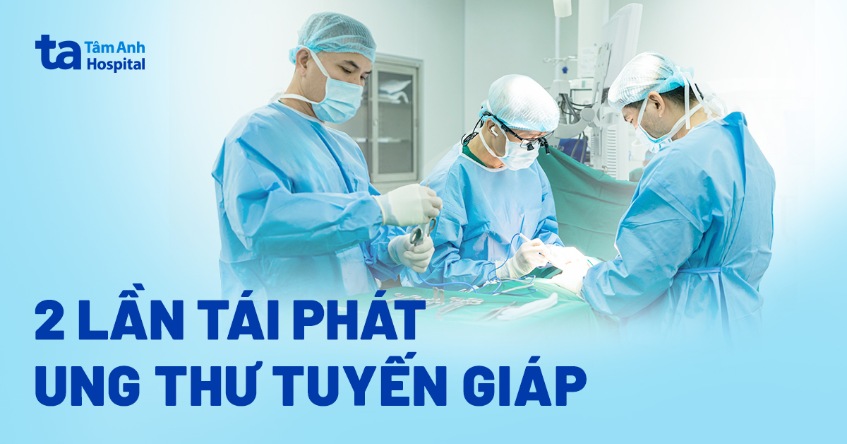 2 lần tái phát ung thư tuyến giáp