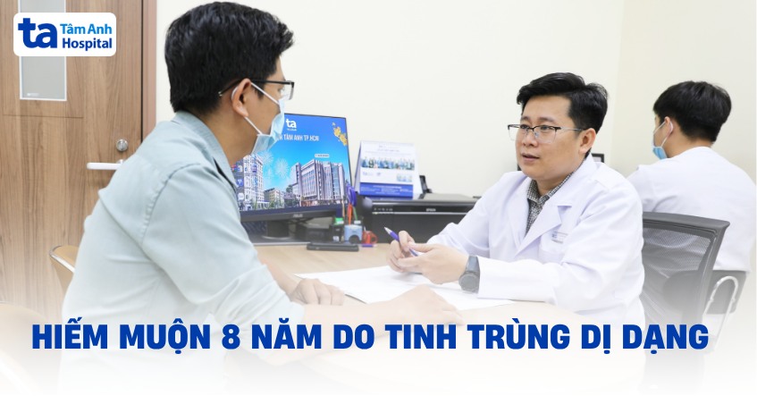 Hiếm muộn 8 năm do tinh trùng dị dạng